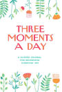 Three Moments a Day: A Guided Journal for Recording Everyday Joy