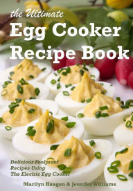 Title: The Ultimate Egg Cooker Recipe Book: Delicious Foolproof Recipes Using Your Electric Egg Cooker, Author: Jennifer Williams