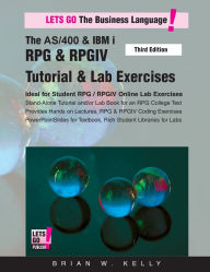 Title: The AS/400 & IBM i RPG & RPGIV Tutorial & Lab Exercises Third Edition: Stand Alone Tutorial & Lab Book for College or Corporate Courses, Author: Brian W Kelly