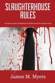 Title: Slaughterhouse Rules: One Man's Success in Navigating Life, Hollywood, and the Corporate World, Author: James Myers