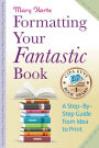 Formatting Your Fantastic Book: A Step-By-Step Guide from Idea to Print of Mirror-Image Margins, Front Matter, Styles, Kerning, Borders, Section Breaks, Headers & Footers, Page Numbering, E-book Conversion, Hyperlinks and much more.
