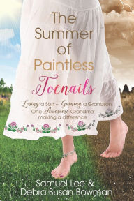 Title: The Summer of Paintless Toenails: Losing a Son--Gaining a Grandson: One Awesome Grandma Making a Difference, Author: Debra Susan Bowman