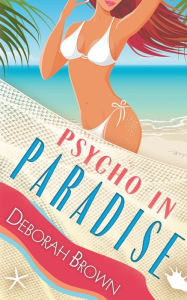 Title: Psycho in Paradise, Author: Deborah Brown