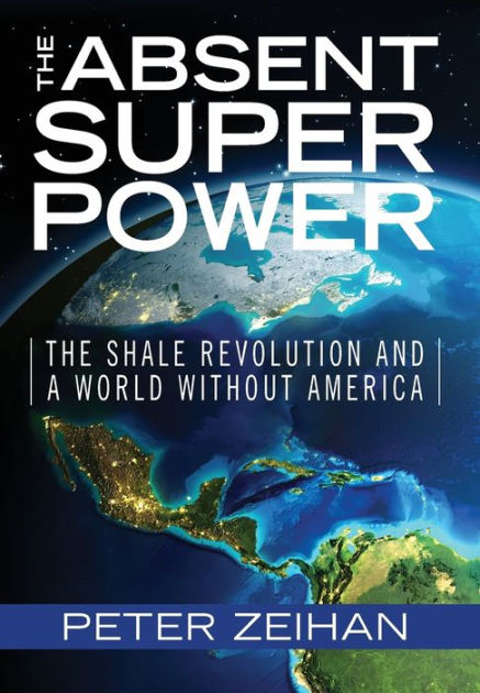 The Absent Superpower: The Shale Revolution and a World Without  America|Hardcover