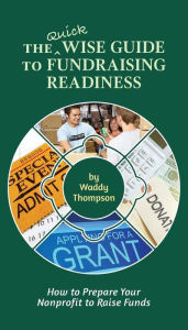Title: The Quick Wise Guide to Fundraising Readiness: How to Prepare Your Nonprofit to Raise Funds, Author: Waddy Thompson