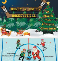 Title: Henry and Hailey Hockeysticks: A North Pole Hockey Christmas, Author: Brian Johnson