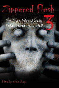 Title: Zippered Flesh 3: Yet More Tales of Body Enhancements Gone Bad!, Author: Jack Ketchum