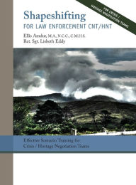 Title: Shapeshifting for Law Enforcement CNT/HNT: Effective Scenario Training for Crisis/Hostage Negotiation Teams, Author: Ellis Amdur