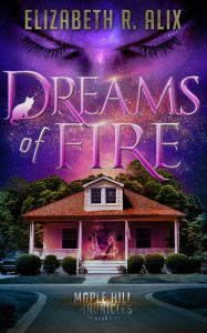 Title: Dreams of Fire: Maple Hill Chronicles Book 1, Author: Elizabeth R Alix