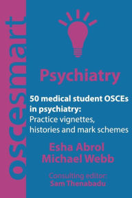 Title: OSCEsmart - 50 medical student OSCEs in Psychiatry: Vignettes, histories and mark schemes for your finals., Author: Michael Webb