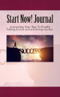 Start Now! Journal: Start Now! Journal: Journaling Your Way To Finally Taking Action and achieving your goals