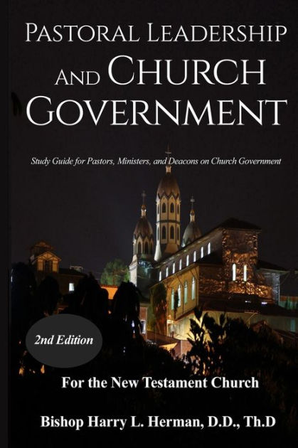 PASTORAL LEADERSHIP AND CHURCH GOVERNMENT Study Guide for Pastors Ministers and Deacons on Church Government For the New Testament Church Paperback