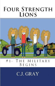 Title: Four Strength Lions: The Military Begins, Author: C J Gray