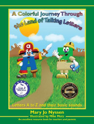 Title: A Colorful Journey Through the Land of Talking Letters: Letters A to Z and their basic sounds, Author: Mary Jo Nyssen