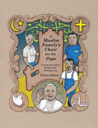 Title: A Muslim Family's Chair for the Pope: A True Story from Bosnia and Herzegovina, Author: Stefan Antony Salinas