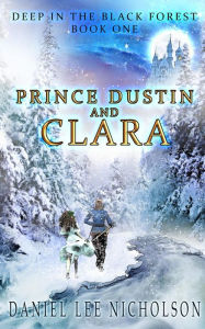 Title: Prince Dustin and Clara: Deep in the Black Forest (Volume 1), Author: Daniel Lee Nicholson