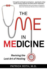 Title: The Me In Medicine: Reviving the Lost Art of Healing, Author: Patrick Roth 