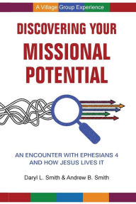 Title: Discovering Your Missional Potential: An Encounter with Ephesians 4 and How Jesus Lives It, Author: Daryl L Smith