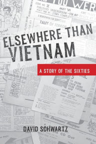 Title: Elsewhere Than Vietnam: A Story of the Sixties, Author: David Schwartz