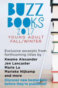 Title: Buzz Books 2017: Young Adult Fall/Winter: Exclusive Excerpts from Forthcoming Titles by Kwame Alexander, Jen Lancaster, Marie Lu, Marieke Nijkamp and More, Author: Publishers Lunch