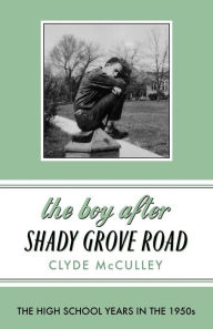 Title: The Boy After Shady Grove Road: The High School Years in the 1950s, Author: Clyde McCulley