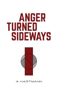 Title: Anger Turned Sideways: A Memoir, Author: A Hartmann