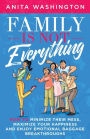 Family Is Not Everything: How To Minimize Their Mess, Maximize Your Happiness and Enjoy Emotional Baggage Breakthroughs