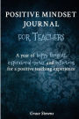 Positive Mindset Journal For Teachers: A Year of Happy Thoughts, Inspirational Quotes, and Reflections for a Positive Teaching Experience (Teacher Gift Edition - Regular Graphics)
