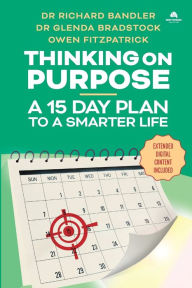 Title: Thinking on Purpose: A 15 Day Plan to a Smarter Life, Author: Richard Bandler