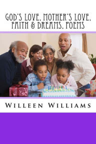 Title: God's Love, Mother's Love, Faith & Dreams, Poems, Author: Willeen G Williams