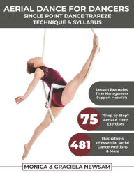 Title: Aerial Dance for Dancers: Single Point Dance Trapeze Technique & Syllabus, Author: Monica Newsam