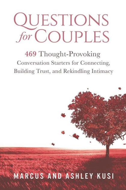 Questions for Couples: 469 Thought-Provoking Conversation Starters for Connecting, Building Trust, and Rekindling Intimacy [Book]