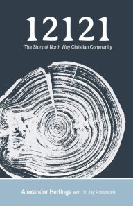 Title: 12121: The Story of North Way Christian Community, Author: Alexander Hettinga