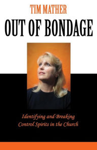 Title: Out of Bondage: Identifying and Breaking Control Spirits in the Church, Author: Tim Mather