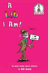 Title: A Lib I Am!: An Adult Reader About Children., Author: Bill Hunt