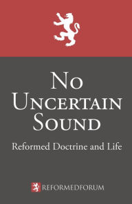 Title: No Uncertain Sound: Reformed Doctrine and Life, Author: Camden M Bucey