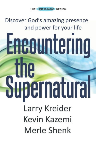 Encountering the Supernatural: Discover God's amazing presence and power for your life