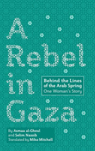 Title: A Rebel in Gaza: Behind the Lines of the Arab Spring, One Woman's Story, Author: Asmaa al-Ghoul