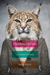 Title: Unnatural Habitats & Other Stories, Author: Angela Mitchell