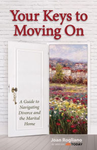 Title: Your Keys to Moving on: A Guide to Navigating Divorce and the Marital Home, Author: Joan Rogliano