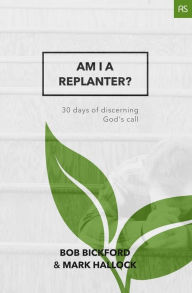 Title: Am I a Replanter?: 30 Days of Discerning God's Call, Author: Bob Bickford