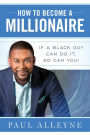 How To Become A Millionaire: If A Black Guy Can Do It, So Can You!