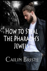 Title: How to Steal the Pharaoh's Jewels: A Thief in Love Suspense Romance, Author: Cailin Briste