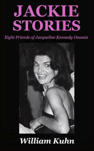 Title: Jackie Stories: Eight Friends of Jacqueline Kennedy Onassis, Author: William Kuhn