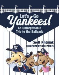 Title: Let's Go Yankees!: An Unforgettable Trip to the Ballpark, Author: Scott Pitoniak