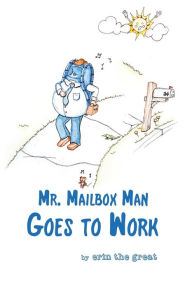 Title: Mr. Mailbox Man Goes to Work, Author: Erin the Great