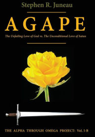 Title: AGAPE-Part B: The Unfailing Love of God vs The Unconditional Love of Satan, Author: Stephen R Juneau