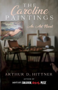 Title: The Caroline Paintings: An Art Novel, Author: Arthur D Hittner