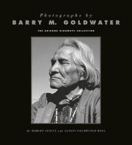 Title: Photographs by Barry M. Goldwater: The Arizona Highways Collection, Author: Robert Stieve