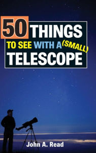 Title: 50 Things to See with a Small Telescope, Author: John Read